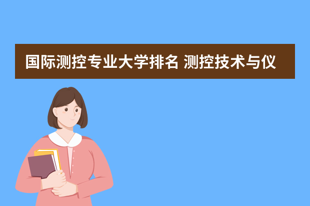 国际测控专业大学排名 测控技术与仪器专业大学排名